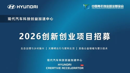 现代汽车科技创益加速中心启动2026创新创业项目招募，聚焦信息技术咨询服务赋能未来出行
